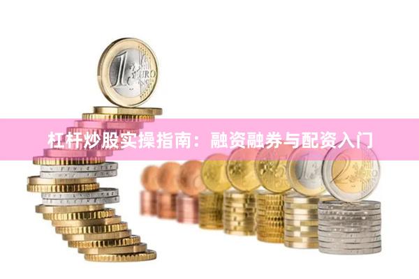 杠杆炒股实操指南：融资融券与配资入门