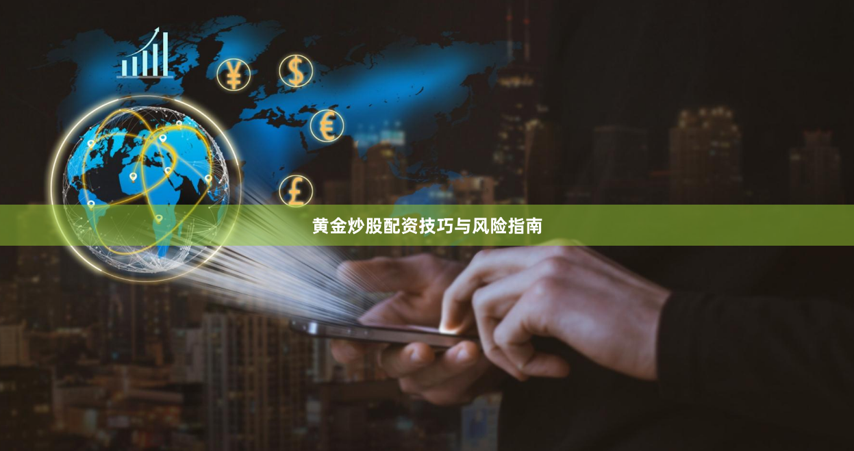 黄金炒股配资技巧与风险指南